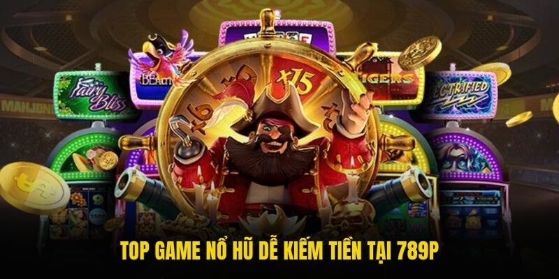 Top game nổ hũ dễ kiếm tiền tại 789P