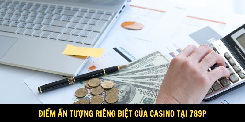 Điểm ấn tượng riêng biệt của casino tại 789P