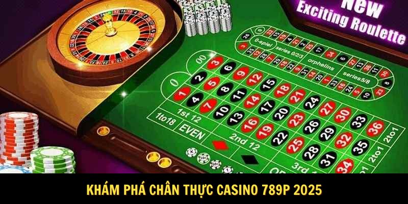 Khám phá chân thực casino 789P 2025